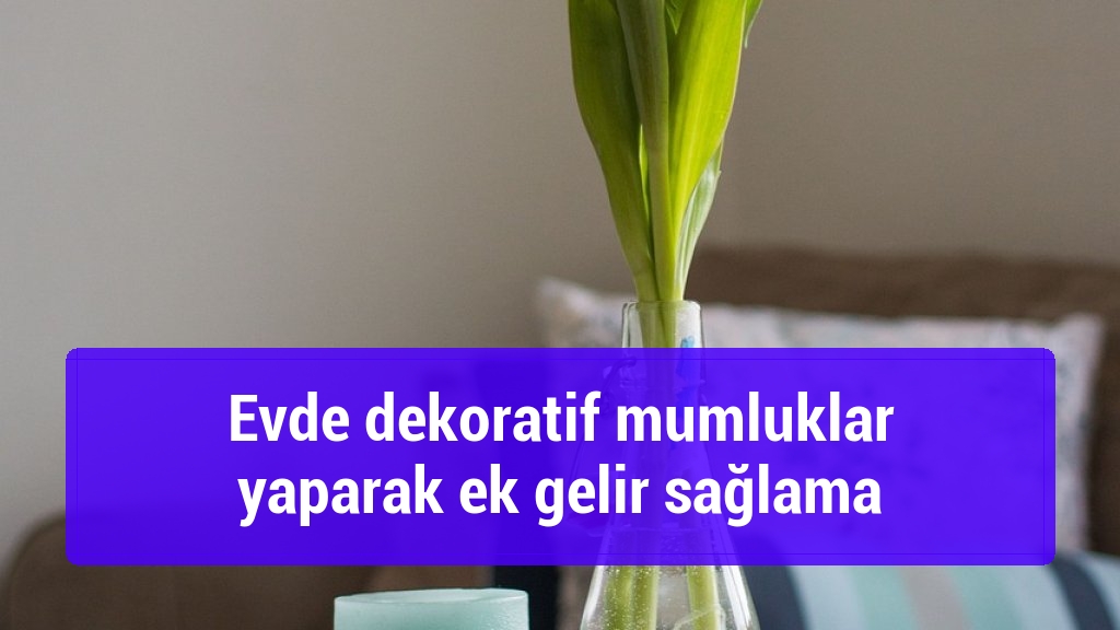 Evde dekoratif mumluklar yaparak ek gelir sağlama