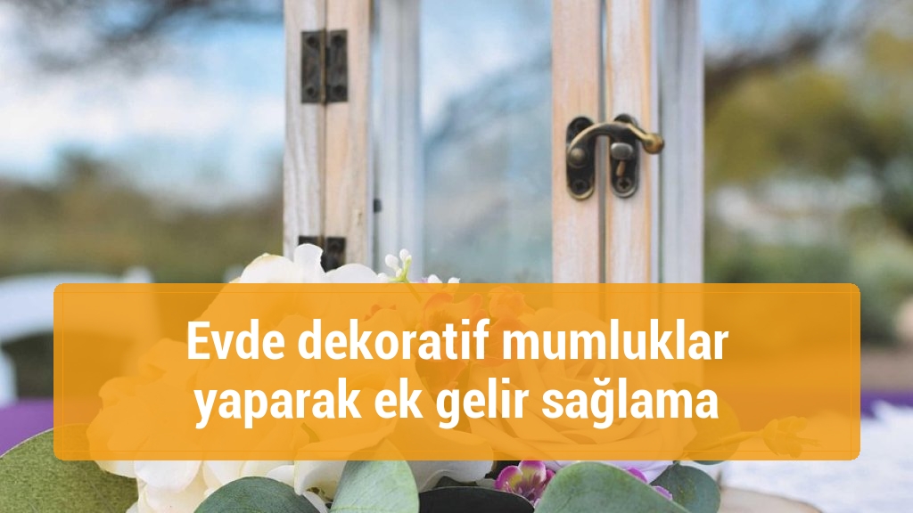 Evde dekoratif mumluklar yaparak ek gelir sağlama