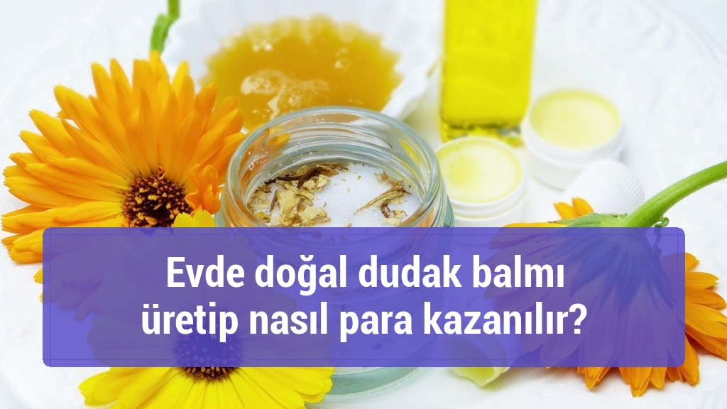 Evde doğal dudak balmı üretip nasıl para kazanılır?