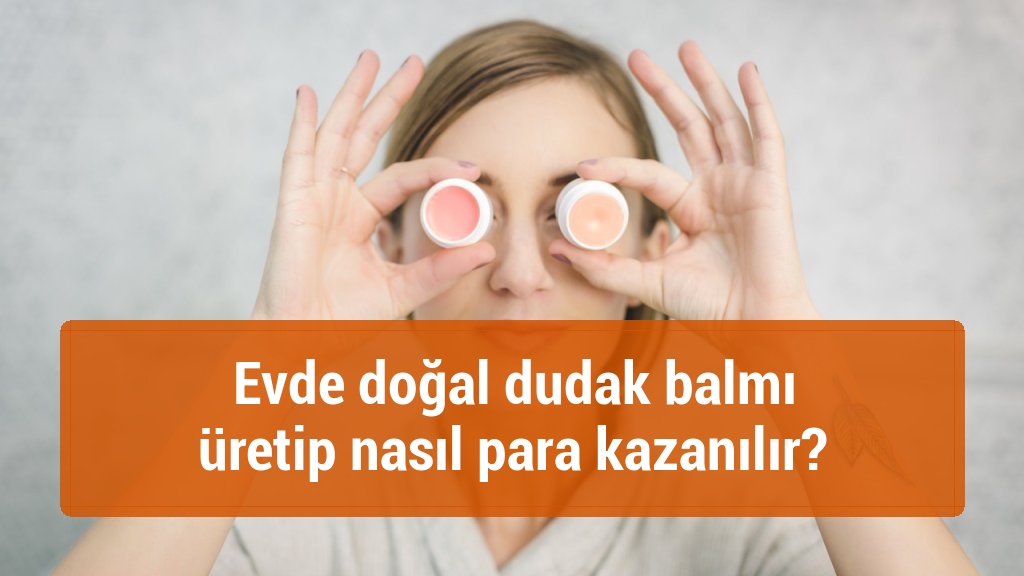 Evde doğal dudak balmı üretip nasıl para kazanılır?