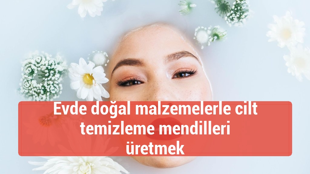 Evde doğal malzemelerle cilt temizleme mendilleri üretmek