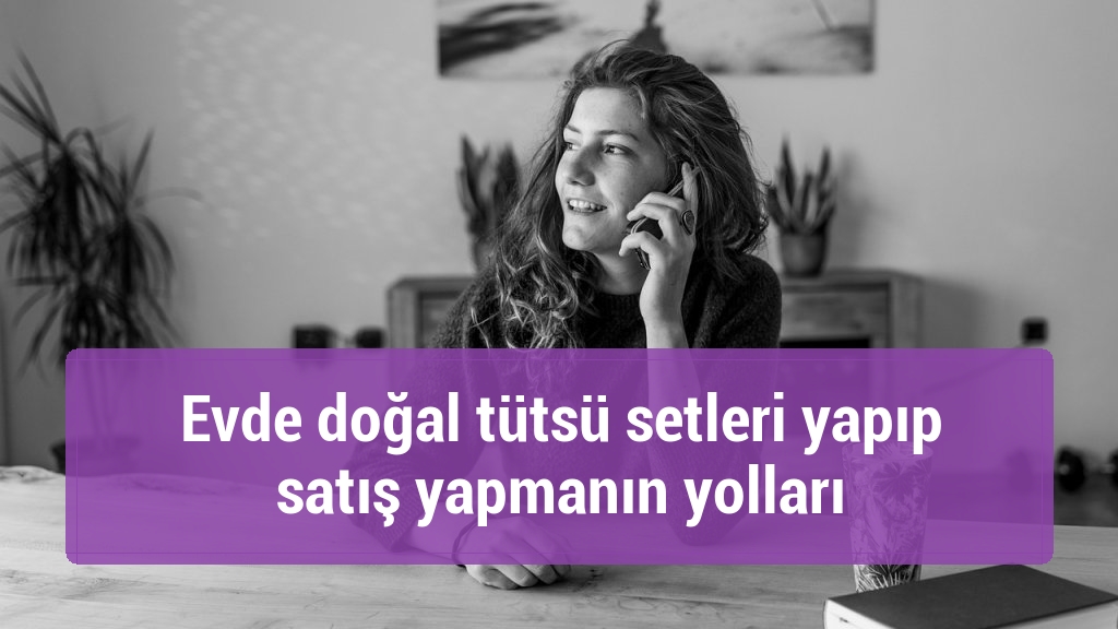 Evde doğal tütsü setleri yapıp satış yapmanın yolları