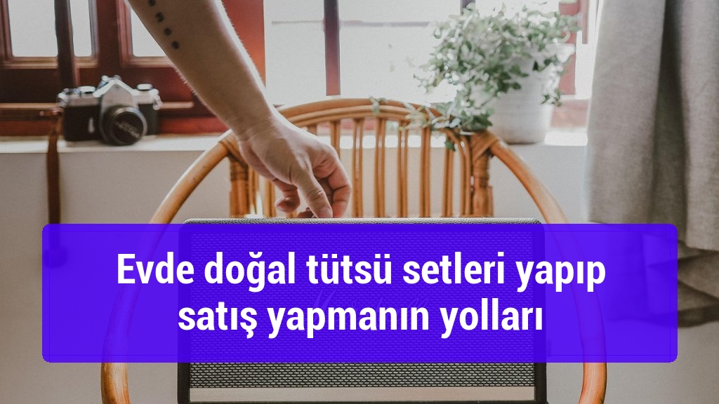 Evde doğal tütsü setleri yapıp satış yapmanın yolları