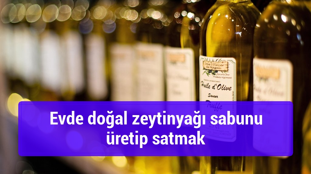 Evde doğal zeytinyağı sabunu üretip satmak