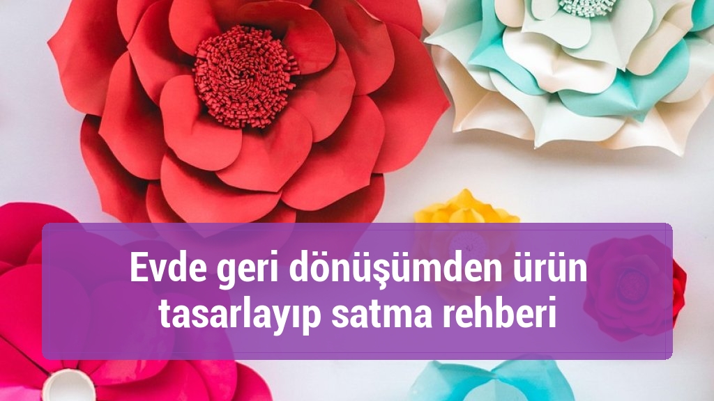 Evde geri dönüşümden ürün tasarlayıp satma rehberi