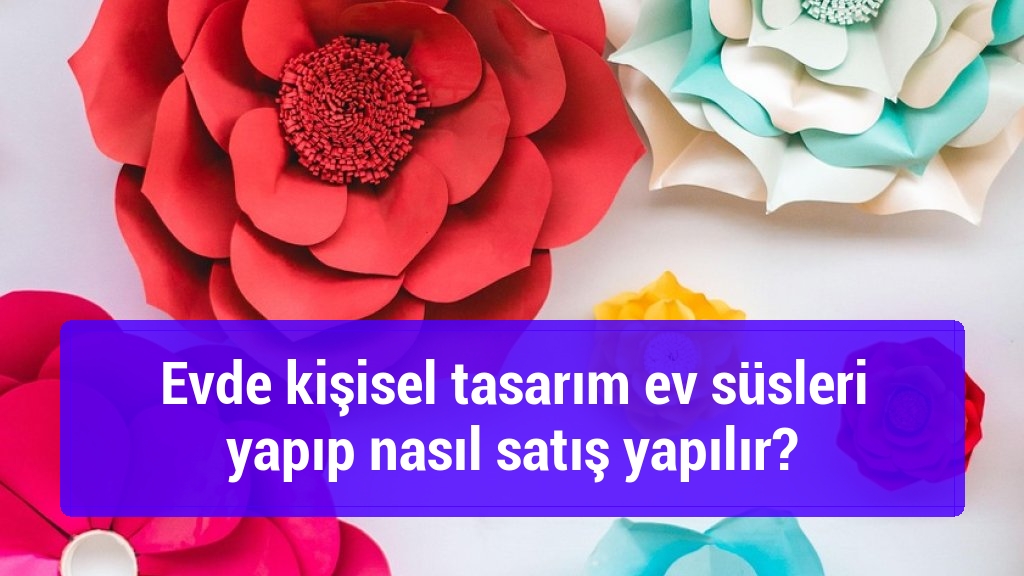 Evde kişisel tasarım ev süsleri yapıp nasıl satış yapılır?