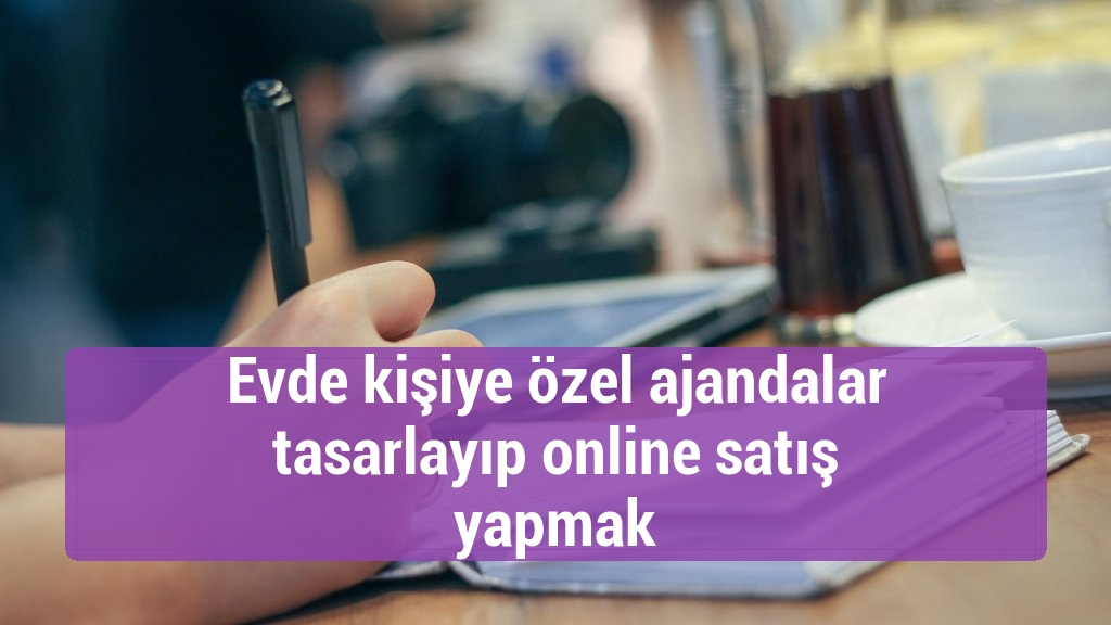 Evde kişiye özel ajandalar tasarlayıp online satış yapmak
