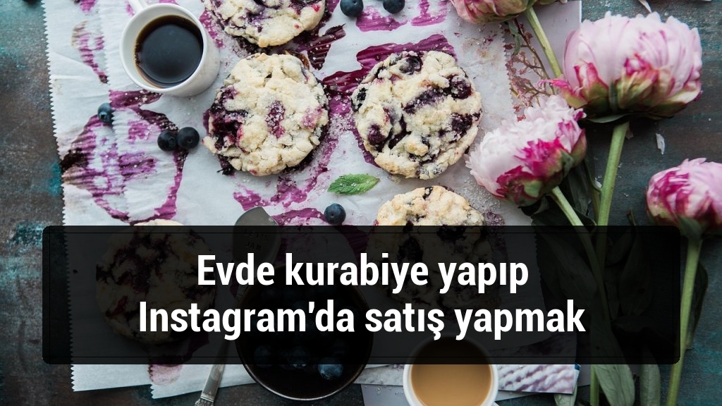 Evde kurabiye yapıp Instagram'da satış yapmak