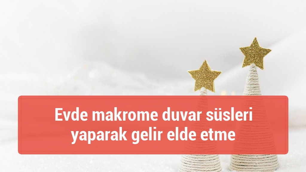 Evde makrome duvar süsleri yaparak gelir elde etme