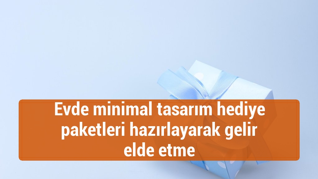Evde minimal tasarım hediye paketleri hazırlayarak gelir elde etme