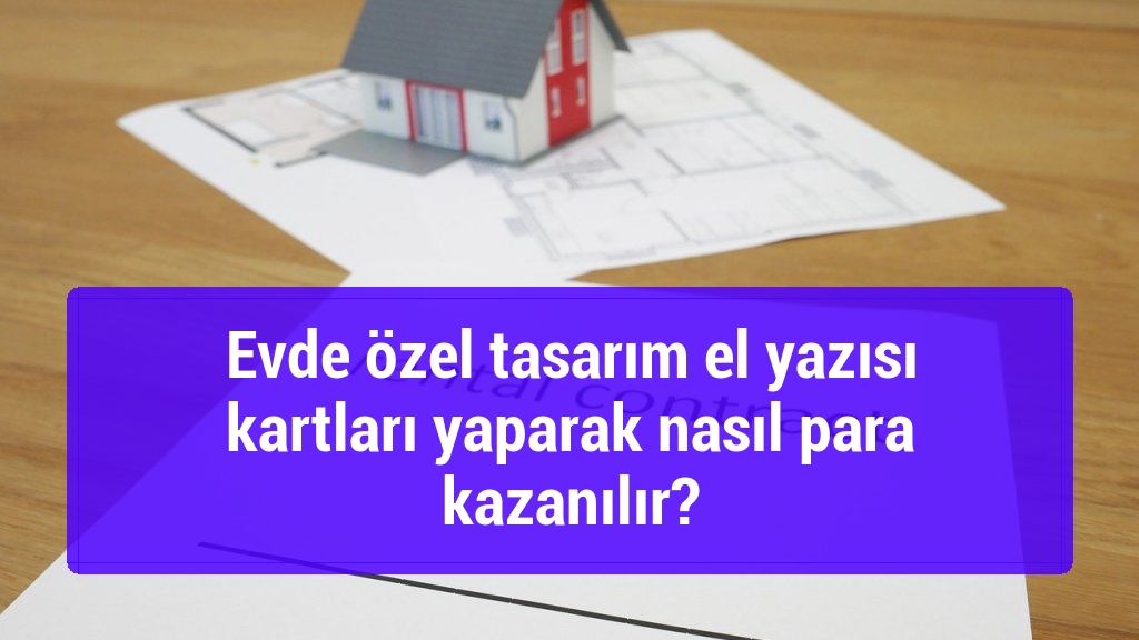 Evde özel tasarım el yazısı kartları yaparak nasıl para kazanılır?