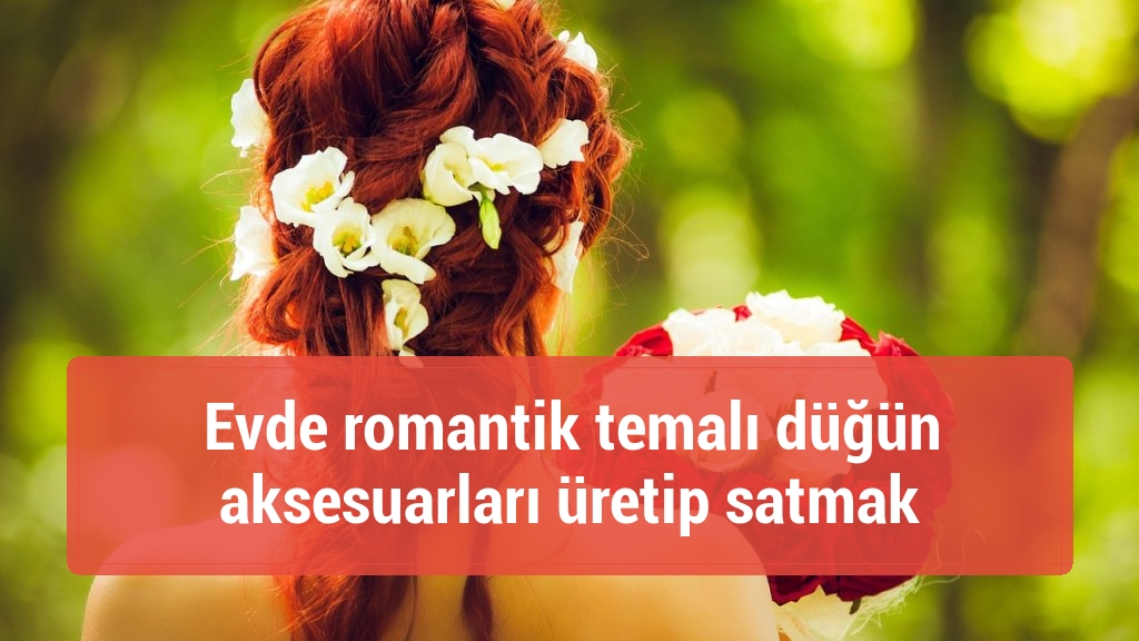 Evde romantik temalı düğün aksesuarları üretip satmak
