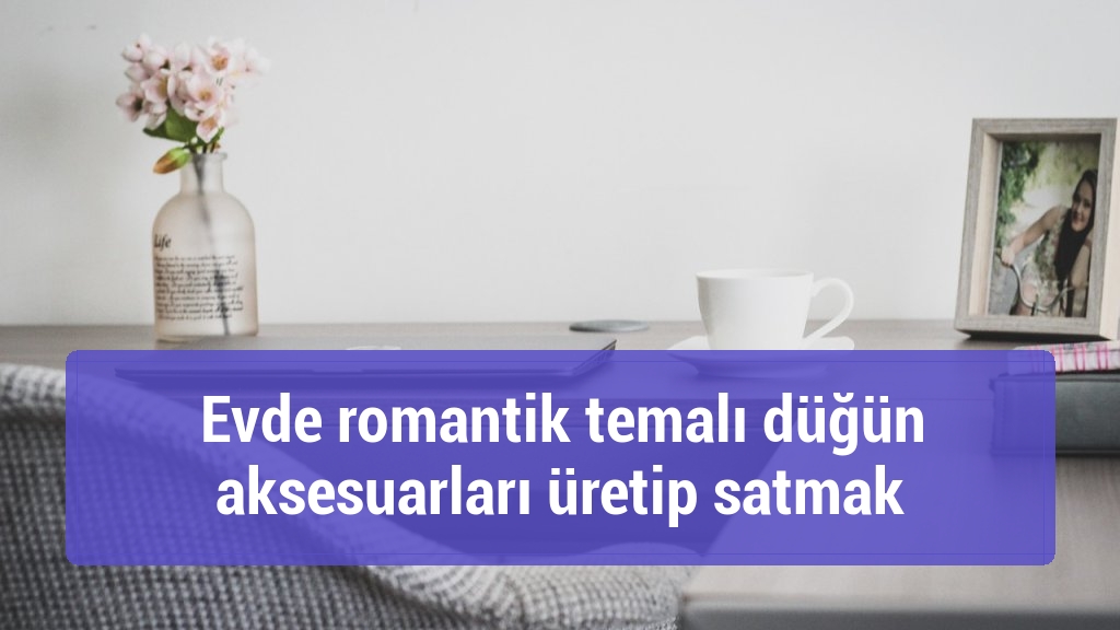 Evde romantik temalı düğün aksesuarları üretip satmak