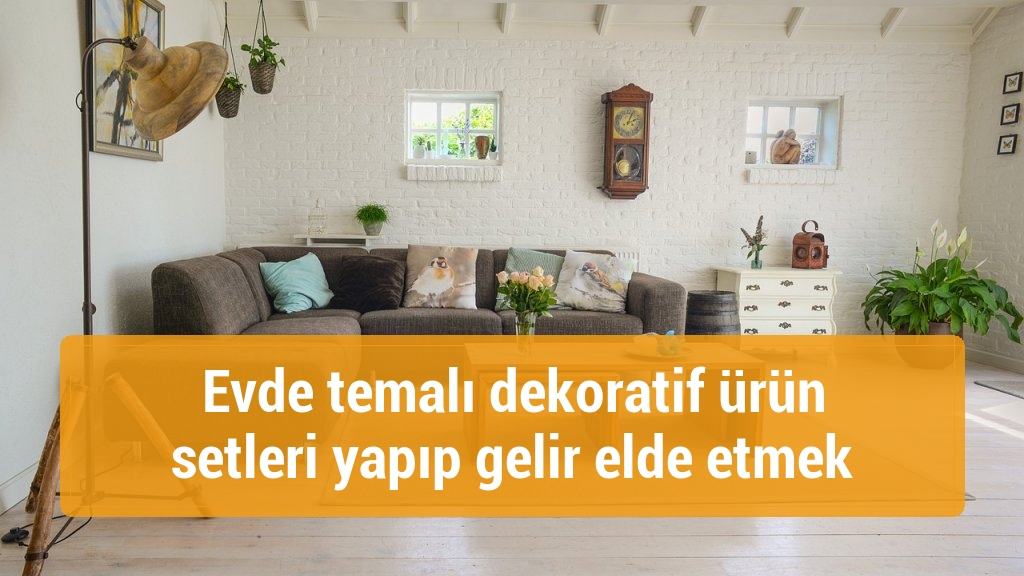 Evde temalı dekoratif ürün setleri yapıp gelir elde etmek