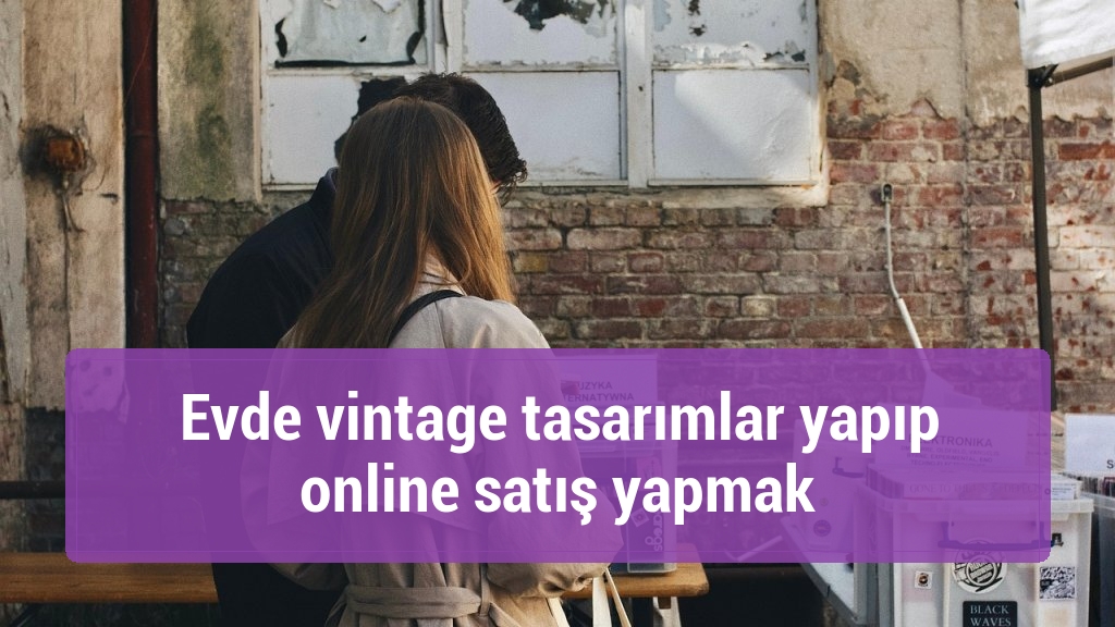 Evde vintage tasarımlar yapıp online satış yapmak