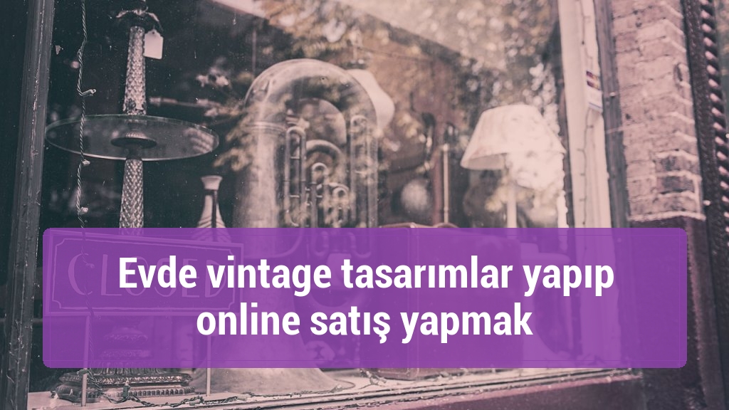 Evde vintage tasarımlar yapıp online satış yapmak