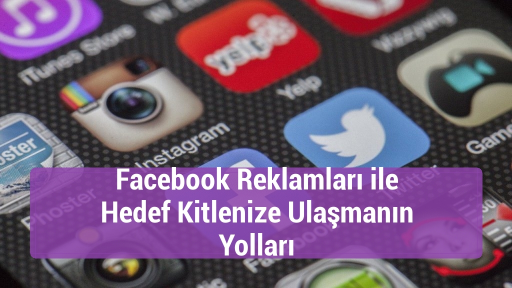 Facebook Reklamları ile Hedef Kitlenize Ulaşmanın Yolları