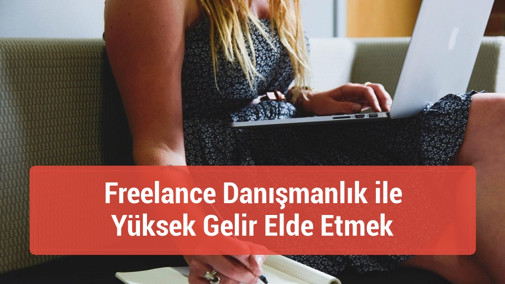 Freelance Danışmanlık ile Yüksek Gelir Elde Etmek