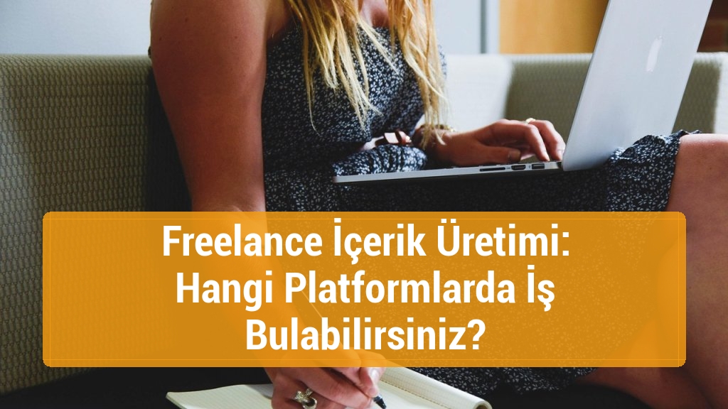 Freelance İçerik Üretimi: Hangi Platformlarda İş Bulabilirsiniz?