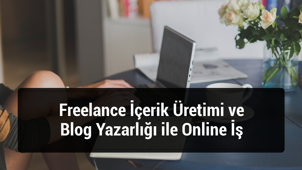 Freelance İçerik Üretimi ve Blog Yazarlığı ile Online İş