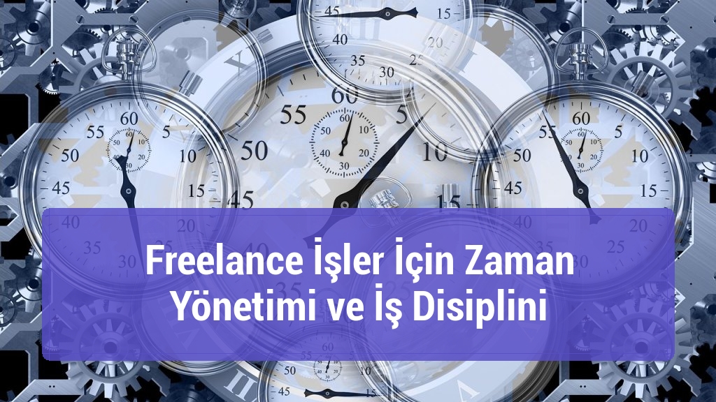 Freelance İşler İçin Zaman Yönetimi ve İş Disiplini