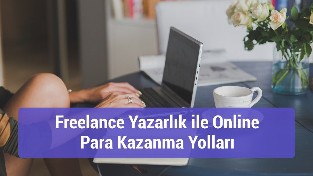 Freelance Yazarlık ile Online Para Kazanma Yolları