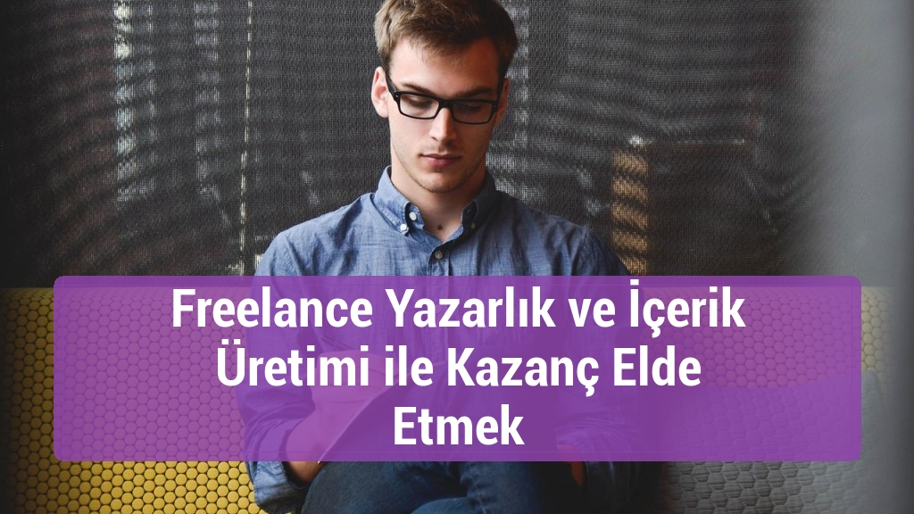 Freelance Yazarlık ve İçerik Üretimi ile Kazanç Elde Etmek