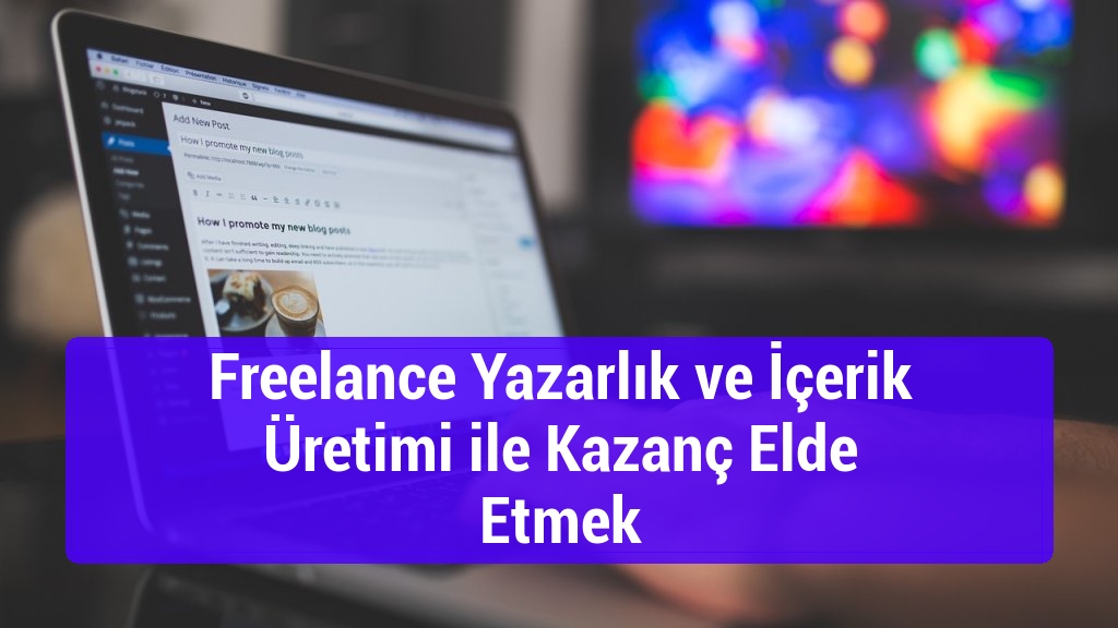 Freelance Yazarlık ve İçerik Üretimi ile Kazanç Elde Etmek