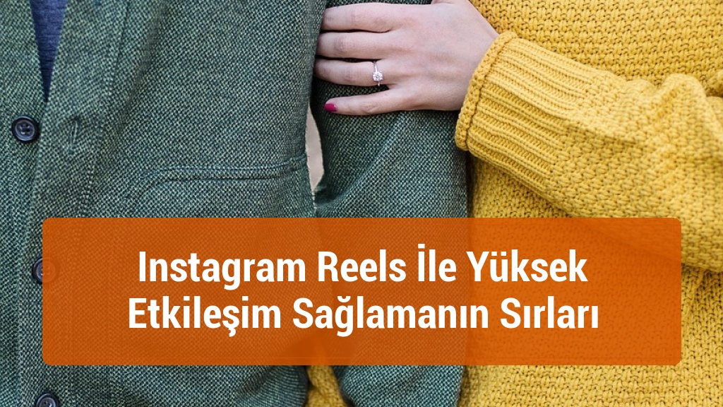 Instagram Reels İle Yüksek Etkileşim Sağlamanın Sırları