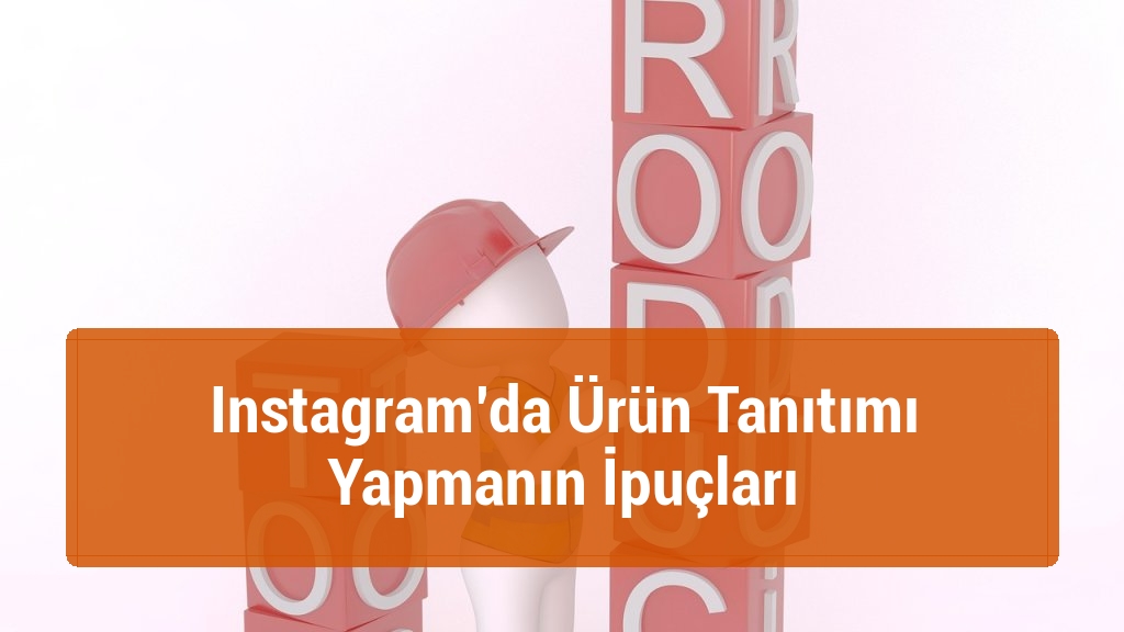 Instagram’da Ürün Tanıtımı Yapmanın İpuçları