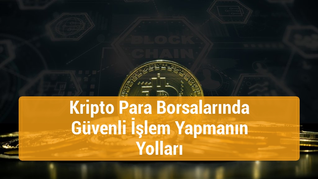 Kripto Para Borsalarında Güvenli İşlem Yapmanın Yolları