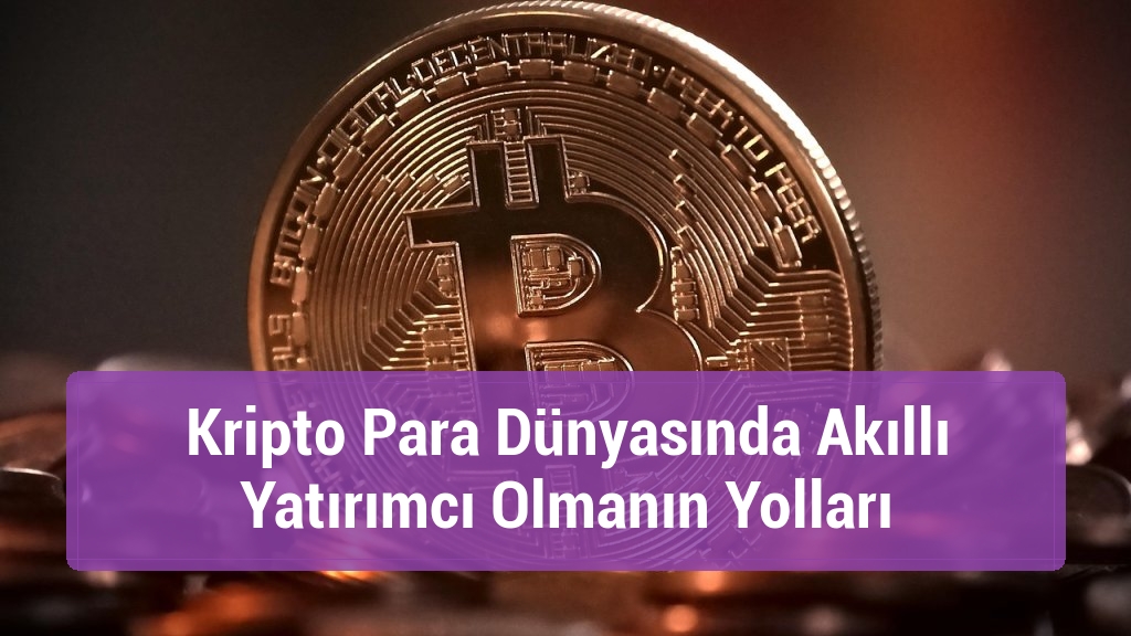 Kripto Para Dünyasında Akıllı Yatırımcı Olmanın Yolları