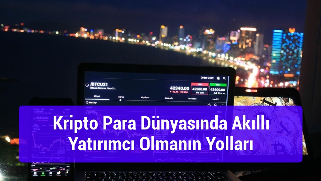 Kripto Para Dünyasında Akıllı Yatırımcı Olmanın Yolları