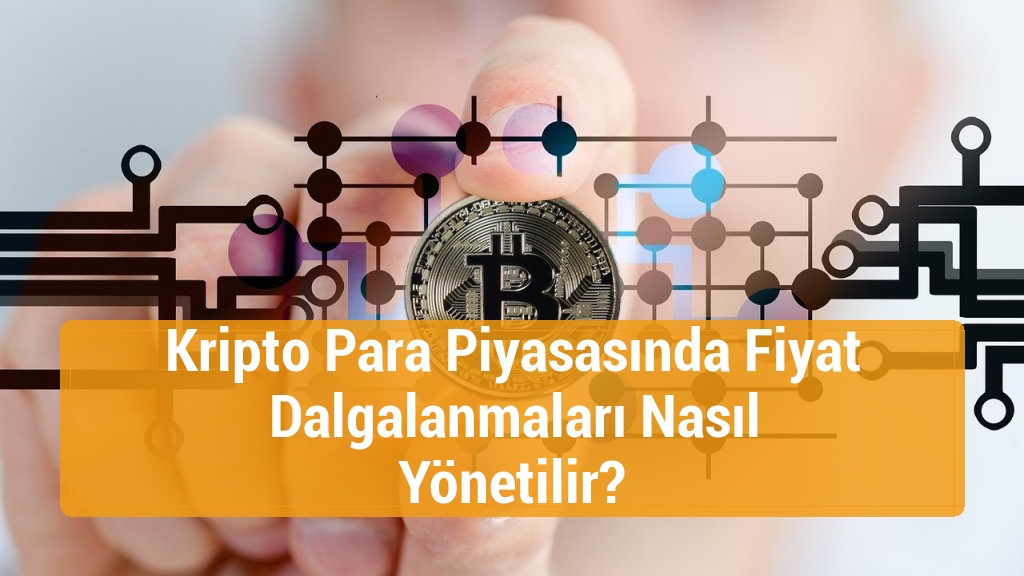 Kripto Para Piyasasında Fiyat Dalgalanmaları Nasıl Yönetilir?