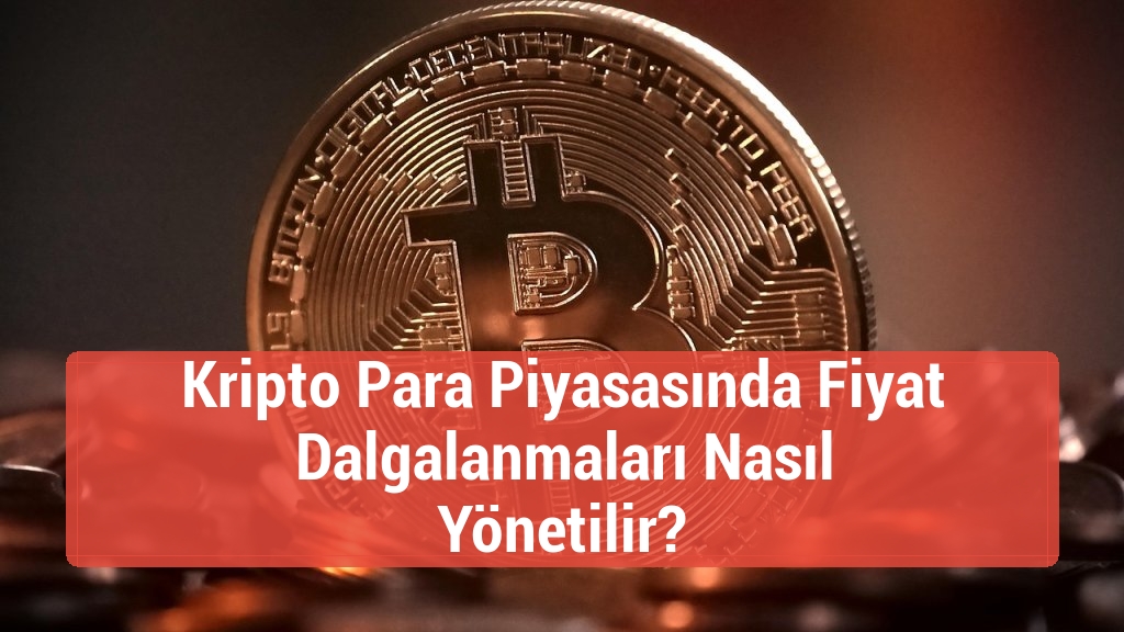 Kripto Para Piyasasında Fiyat Dalgalanmaları Nasıl Yönetilir?