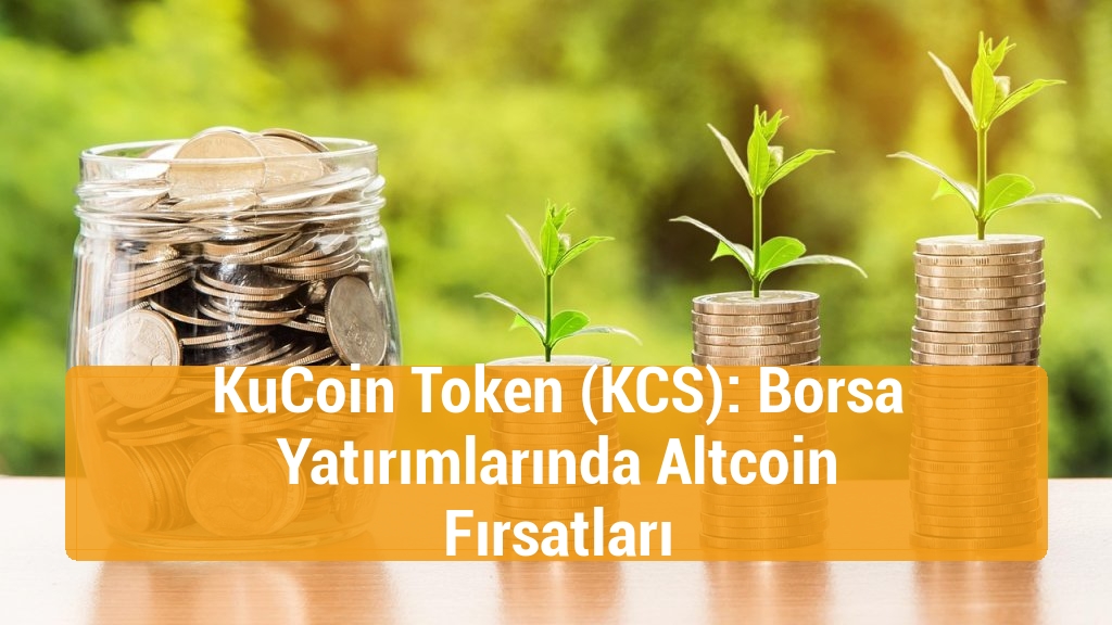 KuCoin Token (KCS): Borsa Yatırımlarında Altcoin Fırsatları