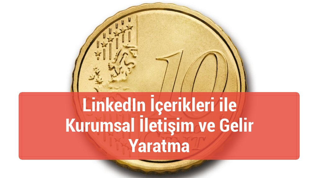 LinkedIn İçerikleri ile Kurumsal İletişim ve Gelir Yaratma