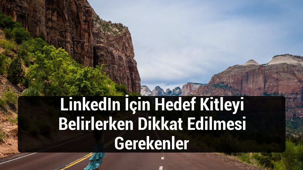 LinkedIn İçin Hedef Kitleyi Belirlerken Dikkat Edilmesi Gerekenler