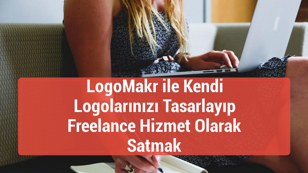 LogoMakr ile Kendi Logolarınızı Tasarlayıp Freelance Hizmet Olarak Satmak