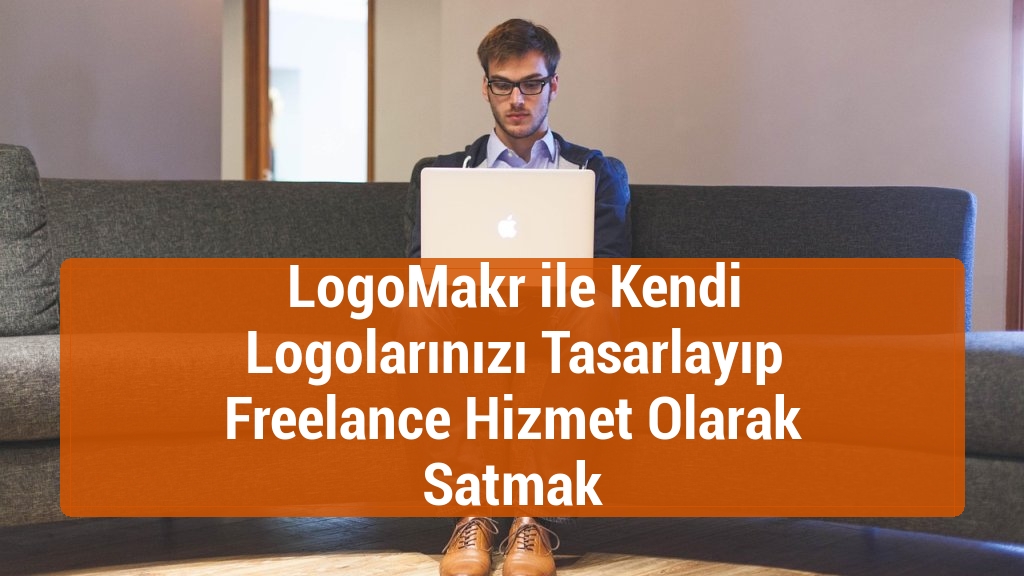 LogoMakr ile Kendi Logolarınızı Tasarlayıp Freelance Hizmet Olarak Satmak
