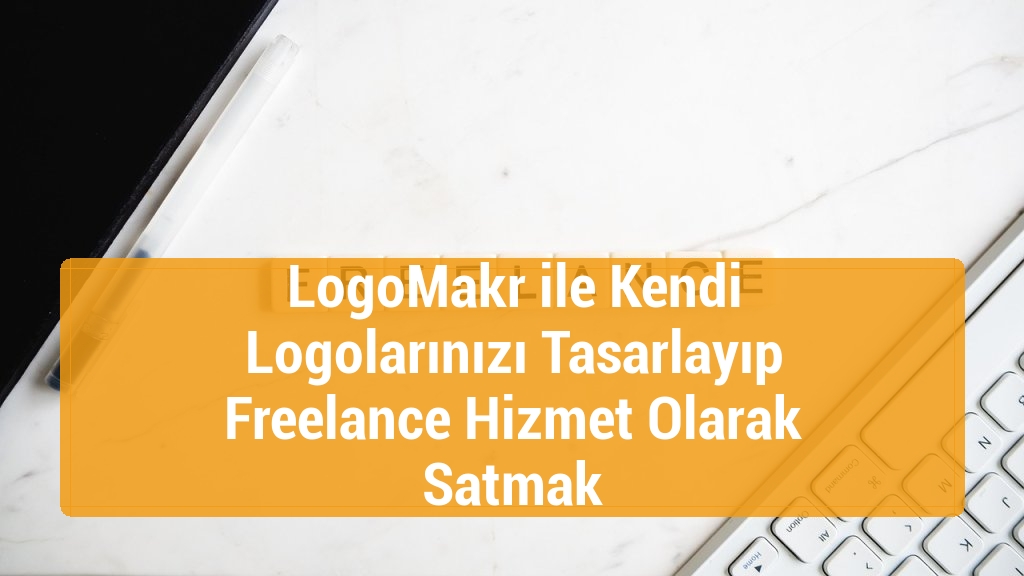 LogoMakr ile Kendi Logolarınızı Tasarlayıp Freelance Hizmet Olarak Satmak