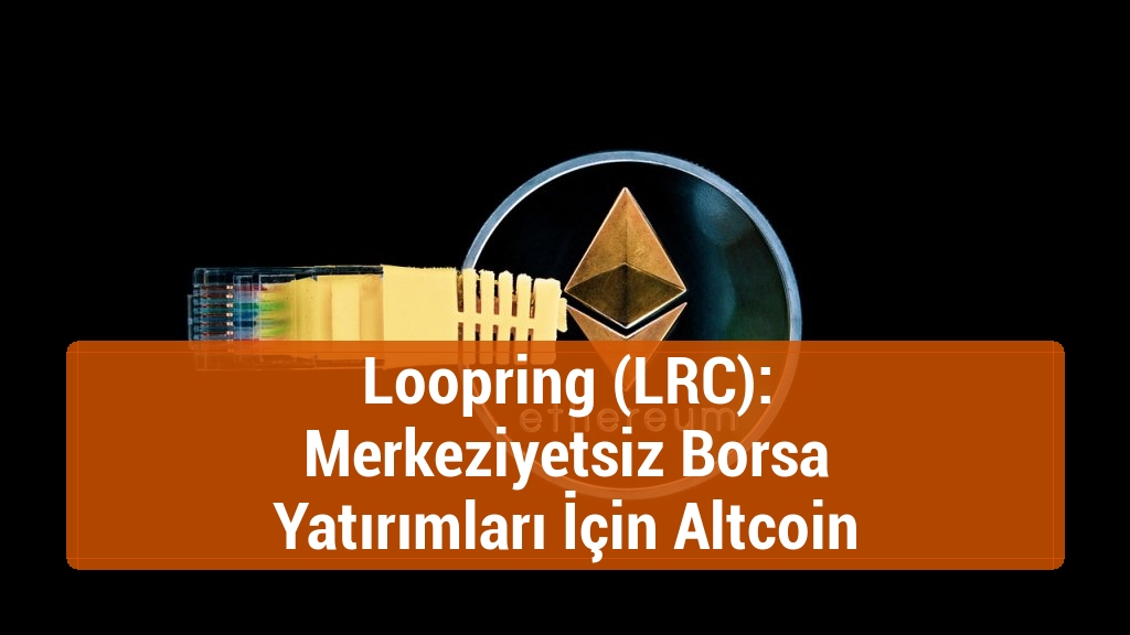 Loopring (LRC): Merkeziyetsiz Borsa Yatırımları İçin Altcoin