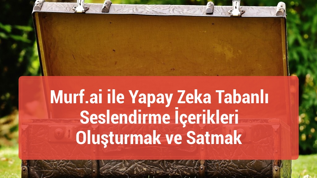 Murf.ai ile Yapay Zeka Tabanlı Seslendirme İçerikleri Oluşturmak ve Satmak