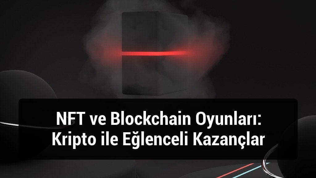 NFT ve Blockchain Oyunları: Kripto ile Eğlenceli Kazançlar