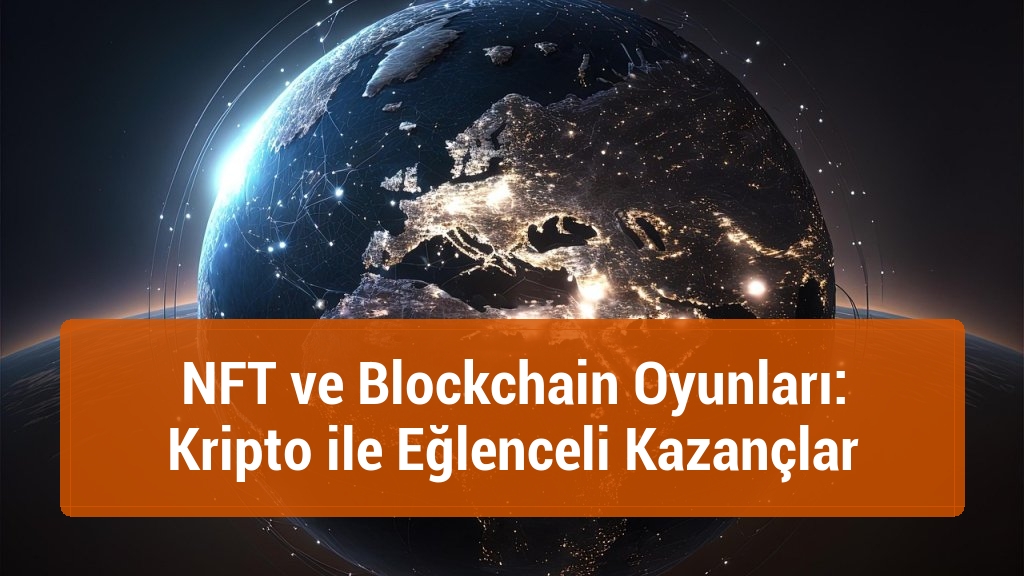 NFT ve Blockchain Oyunları: Kripto ile Eğlenceli Kazançlar