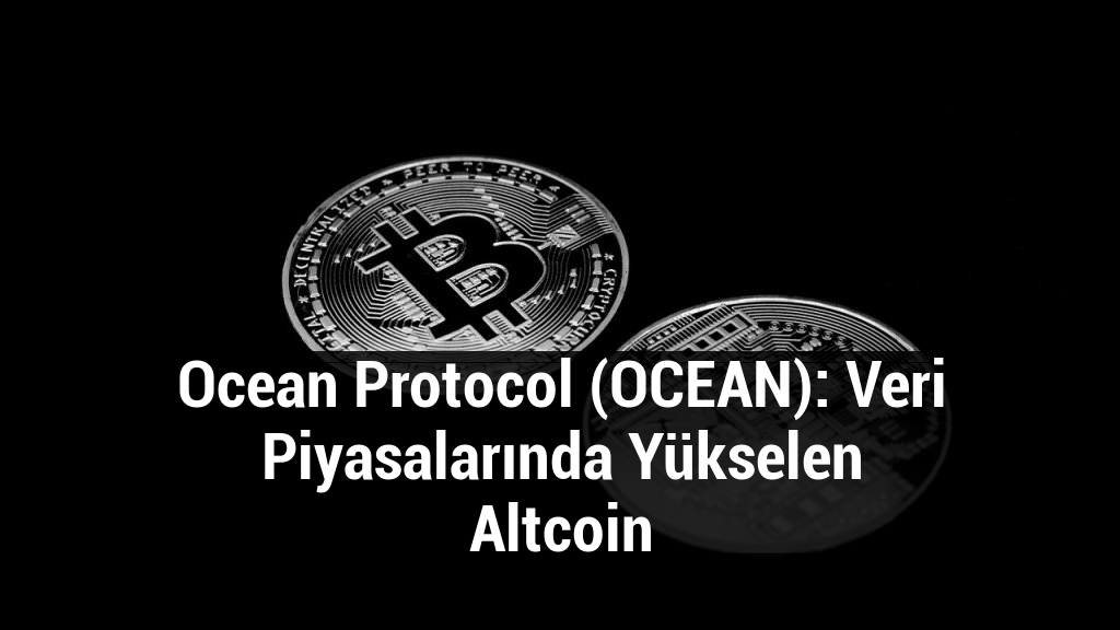 Ocean Protocol (OCEAN): Veri Piyasalarında Yükselen Altcoin