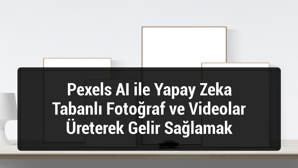 Pexels AI ile Yapay Zeka Tabanlı Fotoğraf ve Videolar Üreterek Gelir Sağlamak