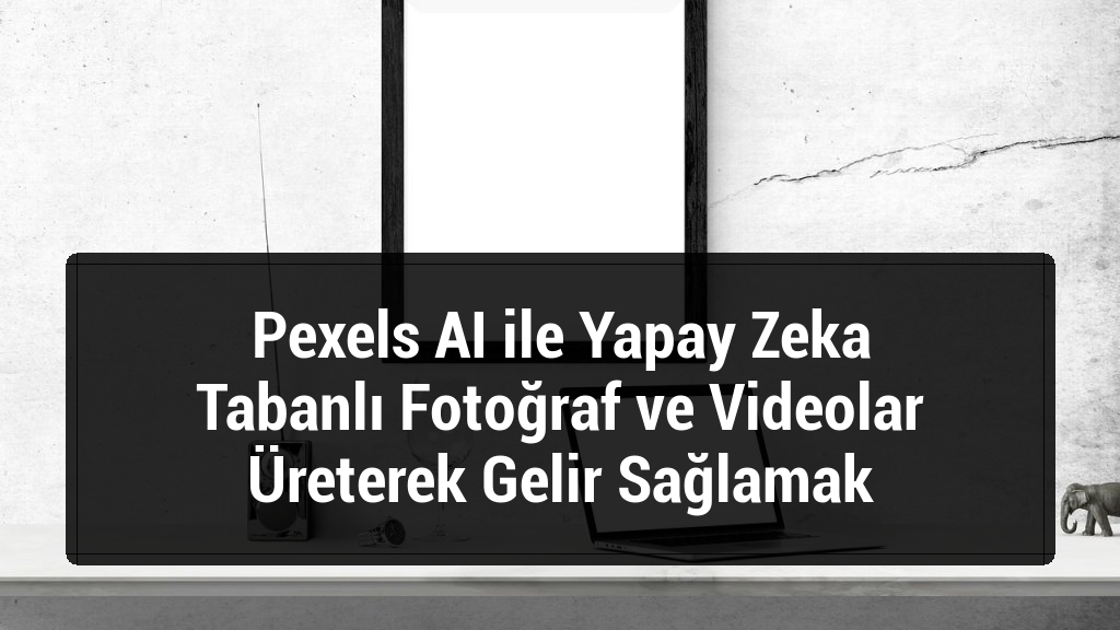 Pexels AI ile Yapay Zeka Tabanlı Fotoğraf ve Videolar Üreterek Gelir Sağlamak
