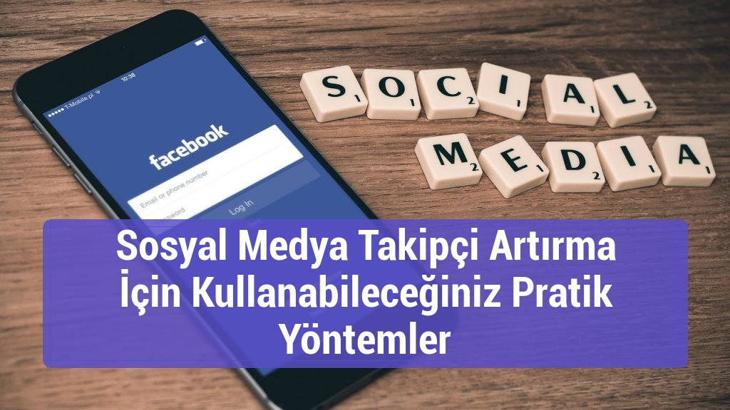 Sosyal Medya Takipçi Artırma İçin Kullanabileceğiniz Pratik Yöntemler