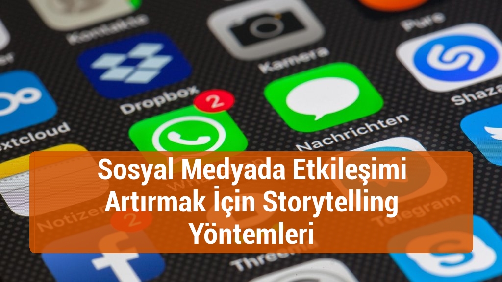 Sosyal Medyada Etkileşimi Artırmak İçin Storytelling Yöntemleri